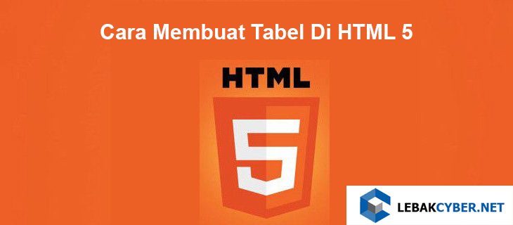 Cara Membuat Tabel Di HTML 5 - Lebak Cyber