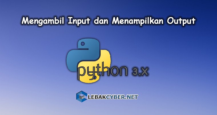 Tutorial Python - Mengambil Input Dan Menampilkan Output - Lebak Cyber